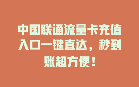中国联通流量卡充值入口一键直达，秒到账超方便！