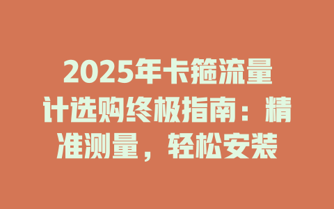 2025年卡箍流量计选购终极指南：精准测量，轻松安装