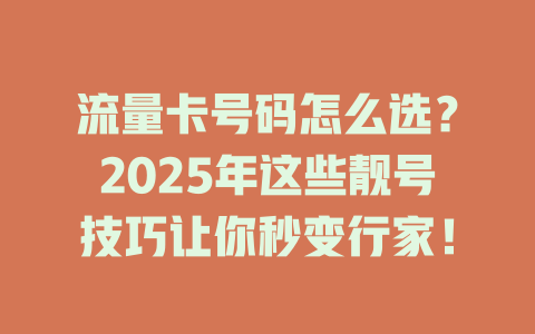 流量卡号码怎么选？2025年这些靓号技巧让你秒变行家！