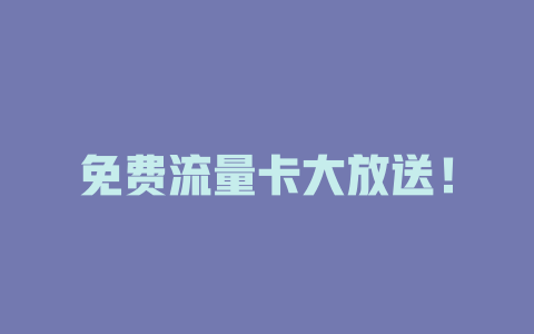 免费流量卡大放送！