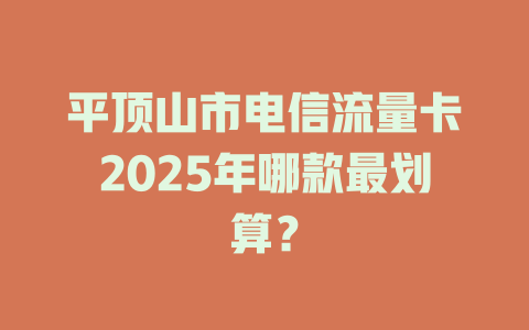平顶山市电信流量卡2025年哪款最划算？