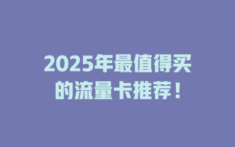 2025年最值得买的流量卡推荐！