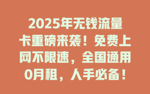 2025年无钱流量卡重磅来袭！免费上网不限速，全国通用0月租，人手必备！
