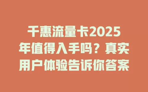 千惠流量卡2025年值得入手吗？真实用户体验告诉你答案