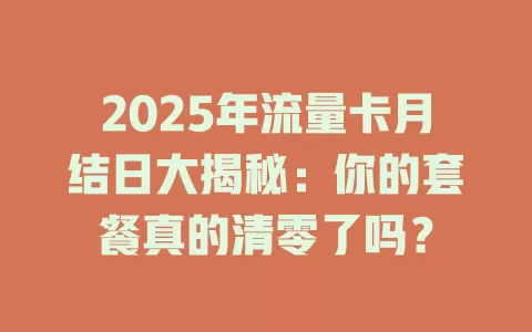 2025年流量卡月结日大揭秘：你的套餐真的清零了吗？