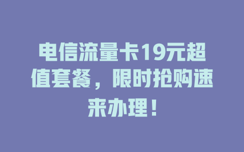 电信流量卡19元超值套餐，限时抢购速来办理！