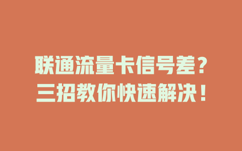 联通流量卡信号差？三招教你快速解决！