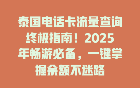 泰国电话卡流量查询终极指南！2025年畅游必备，一键掌握余额不迷路