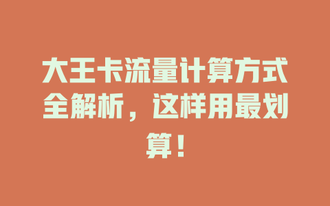 大王卡流量计算方式全解析，这样用最划算！