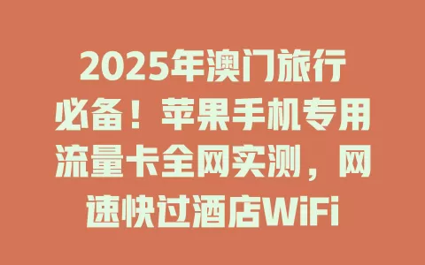 2025年澳门旅行必备！苹果手机专用流量卡全网实测，网速快过酒店WiFi