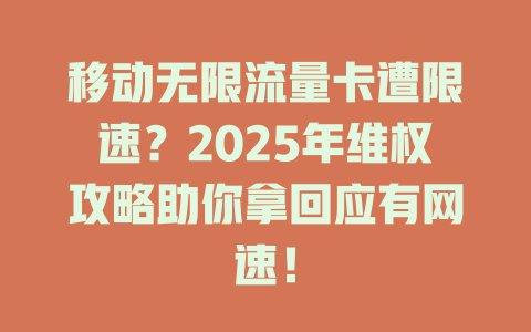 移动无限流量卡遭限速？2025年维权攻略助你拿回应有网速！