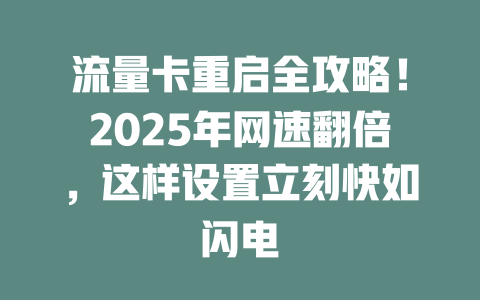 流量卡重启全攻略！2025年网速翻倍，这样设置立刻快如闪电