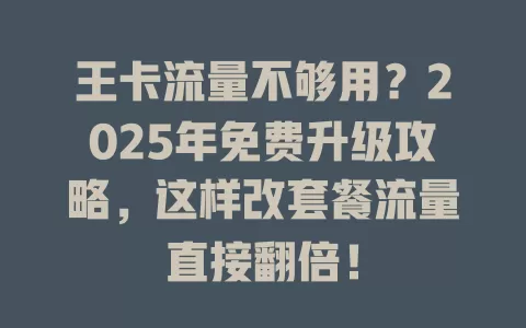 王卡流量不够用？2025年免费升级攻略，这样改套餐流量直接翻倍！