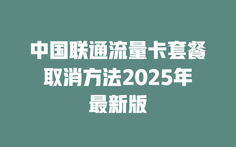 中国联通流量卡套餐取消方法2025年最新版
