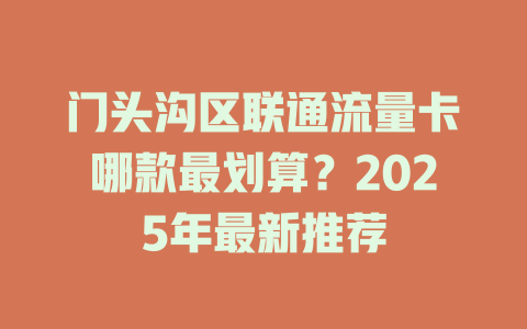 门头沟区联通流量卡哪款最划算？2025年最新推荐