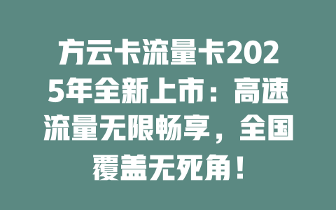 方云卡流量卡2025年全新上市：高速流量无限畅享，全国覆盖无死角！