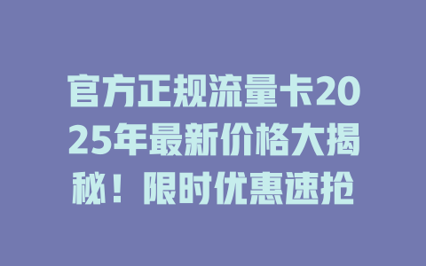 官方正规流量卡2025年最新价格大揭秘！限时优惠速抢