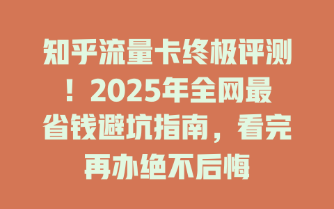 知乎流量卡终极评测！2025年全网最省钱避坑指南，看完再办绝不后悔
