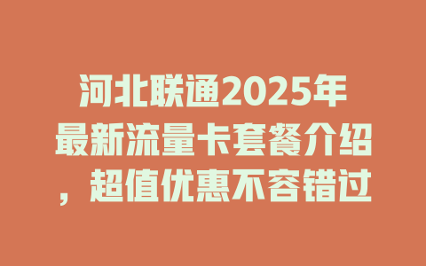 河北联通2025年最新流量卡套餐介绍，超值优惠不容错过