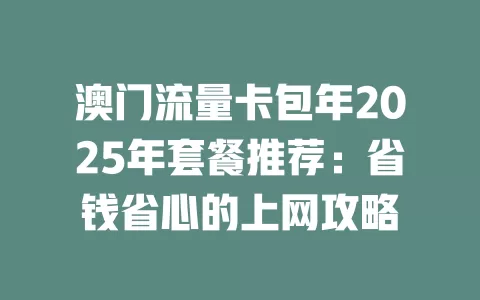 澳门流量卡包年2025年套餐推荐：省钱省心的上网攻略