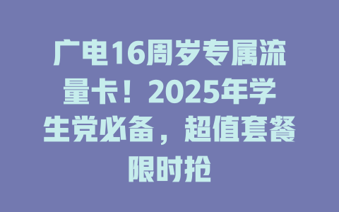 广电16周岁专属流量卡！2025年学生党必备，超值套餐限时抢