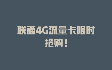 联通4G流量卡限时抢购！