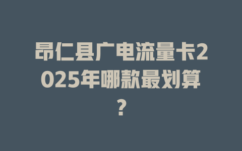 昂仁县广电流量卡2025年哪款最划算？