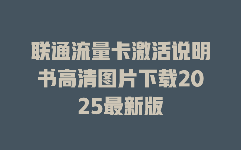 联通流量卡激活说明书高清图片下载2025最新版