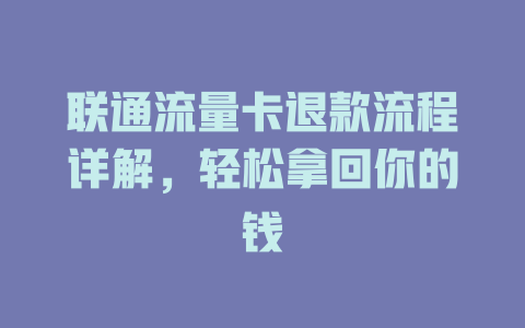 联通流量卡退款流程详解，轻松拿回你的钱