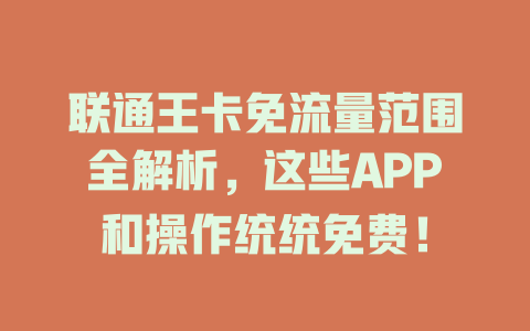 联通王卡免流量范围全解析，这些APP和操作统统免费！