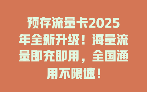预存流量卡2025年全新升级！海量流量即充即用，全国通用不限速！