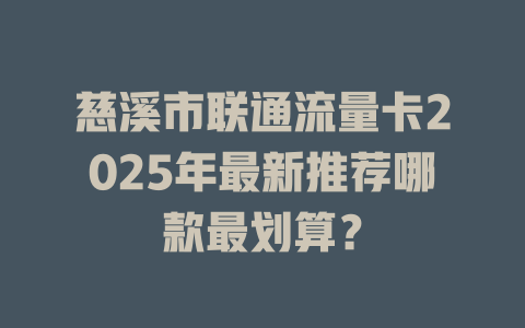 慈溪市联通流量卡2025年最新推荐哪款最划算？