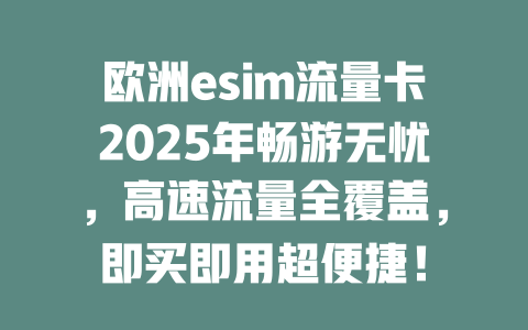 欧洲esim流量卡2025年畅游无忧，高速流量全覆盖，即买即用超便捷！
