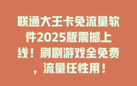 联通大王卡免流量软件2025版震撼上线！刷剧游戏全免费，流量任性用！