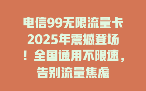 电信99无限流量卡2025年震撼登场！全国通用不限速，告别流量焦虑