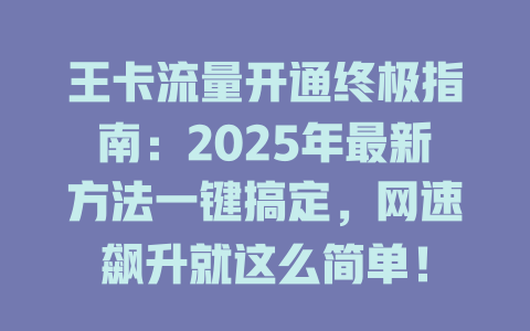 王卡流量开通终极指南：2025年最新方法一键搞定，网速飙升就这么简单！