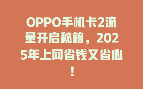 OPPO手机卡2流量开启秘籍，2025年上网省钱又省心！