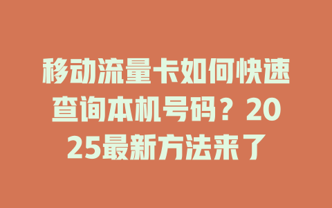 移动流量卡如何快速查询本机号码？2025最新方法来了