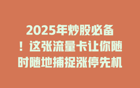 2025年炒股必备！这张流量卡让你随时随地捕捉涨停先机