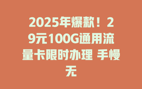 2025年爆款！29元100G通用流量卡限时办理 手慢无