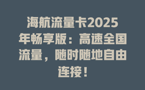 海航流量卡2025年畅享版：高速全国流量，随时随地自由连接！