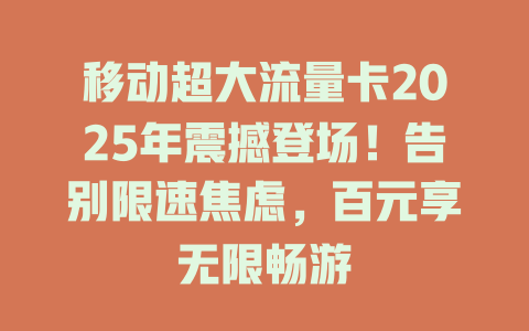 移动超大流量卡2025年震撼登场！告别限速焦虑，百元享无限畅游