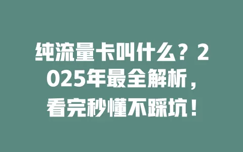 纯流量卡叫什么？2025年最全解析，看完秒懂不踩坑！