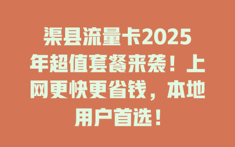 渠县流量卡2025年超值套餐来袭！上网更快更省钱，本地用户首选！