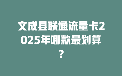 文成县联通流量卡2025年哪款最划算？