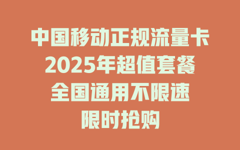 中国移动正规流量卡2025年超值套餐 全国通用不限速 限时抢购