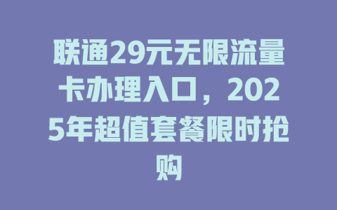 联通29元无限流量卡办理入口，2025年超值套餐限时抢购