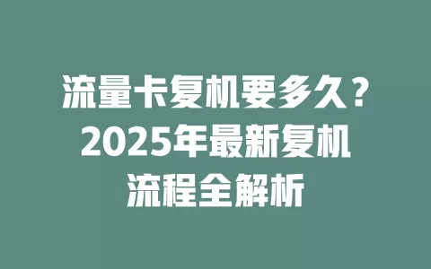 流量卡复机要多久？2025年最新复机流程全解析