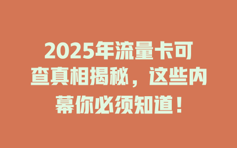 2025年流量卡可查真相揭秘，这些内幕你必须知道！