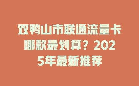 双鸭山市联通流量卡哪款最划算？2025年最新推荐